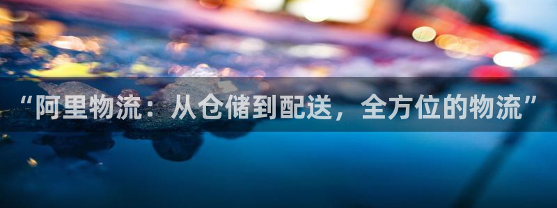 超凡国际南宫娱乐官网：“阿里物流：从